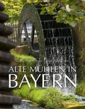 Cover: Alte M&uuml;hlen in Bayern - Volk Verlag