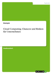 Abbildung von: Cloud Computing. Chancen und Risiken fuer Unternehmen - GRIN Verlag