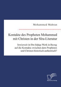 Abbildung von: Kontakte des Propheten Mohammed mit Christen in der Sira-Literatur. Inwieweit ist Ibn Ishaqs Werk in Bezug auf die Kontakte zwischen dem Propheten und Christen historisch authentisch? - Diplomica Verlag