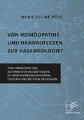 Cover: Von Hom&ouml;opathie und Handauflegen zur Hassideologie? Zum Verh&auml;ltnis von alternativen Heilmethoden zu Verschw&ouml;rungstheorien, Esoterik und rechten Ideologien - Diplomica Verlag