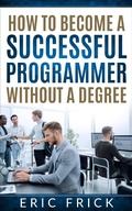 Cover: How to Become a Successful Programmer Without a Degree - Eric Frick