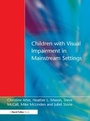 Cover: Children with Visual Impairment in Mainstream Settings - David Fulton Publishers Ltd