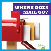 Enlarge image Cover: Where Does Mail Go? - Bullfrog Books