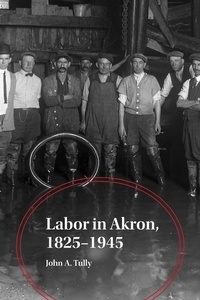Enlarge image Cover: Labor in Akron, 1825-1945 - University of Akron Press