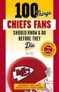 Cover: 100 Things Chiefs Fans Should Know & Do Before They Die - Triumph Books