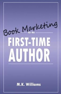 Enlarge image Cover: Book Marketing for the First-Time Author - Mk Williams Publishing, LLC
