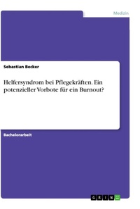 Abbildung von: Helfersyndrom bei Pflegekraeften. Ein potenzieller Vorbote fuer ein Burnout? - GRIN Verlag