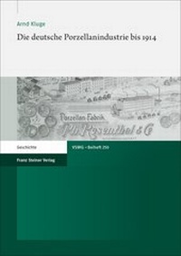 Abbildung von: Die deutsche Porzellanindustrie bis 1914 - Franz Steiner Verlag