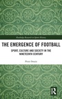 Cover: The Emergence of Football - Routledge