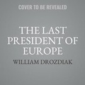 Cover: The Last President of Europe Lib/E - Public Affairs