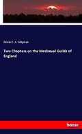 Cover: Two Chapters on the Medi&aelig;val Guilds of England - Hansebooks