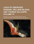 Cover: Lives of Ebenezer Erskine, William Wilson, and Thomas Gillespie; Fathers of the United Presbyterian Church Volume 18 - Rarebooksclub.com