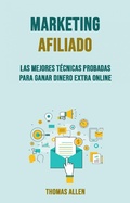 Cover: Marketing Afiliado: Las Mejores T&eacute;cnicas Probadas Para Ganar Dinero Extra Online - Thomas Allen