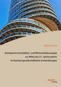 Abbildung von: Antizipierte Immobilien- und Wirtschaftskonzepte zur Mitte des 21. Jahrhunderts im Kontext gesellschaftlicher Entwicklungen - Diplomica Verlag