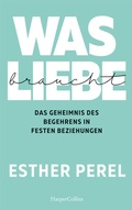 Cover: Was Liebe braucht. Das Geheimnis des Begehrens in festen Beziehungen - HarperCollins