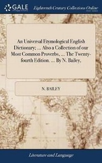 Abbildung von: An Universal Etymological English Dictionary; ... Also a Collection of our Most Common Proverbs, ... The Twenty-fourth Edition. ... By N. Bailey, - Gale Ecco, Print Editions
