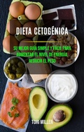 Cover: Dieta Cetog&eacute;nica: Su Mejor Gu&iacute;a Simple Y F&aacute;cil Para Aumentar El Nivel De Energ&iacute;a, Reducir El Peso - Tori Miller