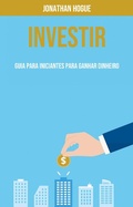 Cover: Investir: Guia Para Iniciantes Para Ganhar Dinheiro - Jonathan Hogue