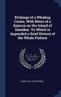 Cover: Etchings of a Whaling Cruise, With Notes of a Sojourn on the Island of Zanzibar. To Which is Appended a Brief History of the Whale Fishery - Sagwan Press
