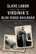 Cover: Slave Labor on Virginia's Blue Ridge Railroad - The History Press