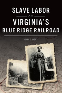 Enlarge image Cover: Slave Labor on Virginia's Blue Ridge Railroad - The History Press