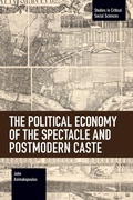 Cover: The Political Economy of the Spectacle and Postmodern Caste - Haymarket Books