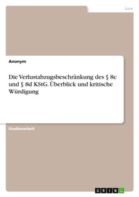 Abbildung von: Die Verlustabzugsbeschraenkung des ? 8c und ? 8d KStG. UEberblick und kritische Wuerdigung - GRIN Verlag