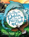 Cover: The Day the Dolphin Flew with The Eagle - David Jennings