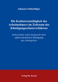 Abbildung von: Die Konkurrenztätigkeit des Arbeitnehmers im Zeitraum des Kündigungsschutzverfahrens - Kovac, Dr. Verlag
