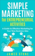 Cover: Simple Marketing for Entrepreneurial Activities: A Guide to Effective Marketing for Your New Business Idea - James Stone