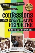 Cover: Confessions of an Investigative Reporter - Matthew Schwartz