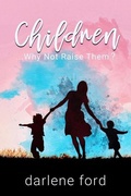 Cover: Children... Why Not Raise Them? - Ford Publishing