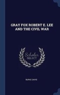 Cover: Gray Fox Robert E. Lee and the Civil War - Sagwan Press