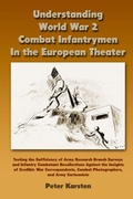 Cover: Understanding World War 2 Combat Infantrymen In the European Theater: Testing the Sufficiency of Army Research Branch Surveys and Infantry Combatant Recollections Against the Insights of Credible War Correspondents, Combat Photographers, Army Cartoonists - Lulu Press
