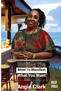 Cover: Shifting The Mind To Manifest What You Want - Angie Clark