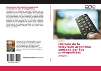 Abbildung von: Historia de la televisión argentina contada por sus protagonistas - Editorial Académica Española