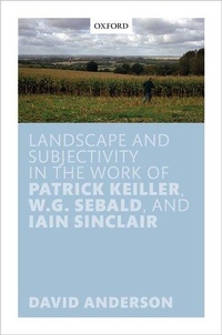 Enlarge image Cover: Landscape and Subjectivity in the Work of Patrick Keiller, W.G. Sebald, and Iain Sinclair - Oxford University Press