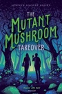 Cover: The Mutant Mushroom Takeover - Simon & Schuster Books for Young Readers