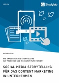 Cover: Social Media Storytelling f&uuml;r das Content Marketing in Unternehmen. Wie erfolgreiches Storytelling auf Facebook und Instagram funktioniert - GRIN Verlag