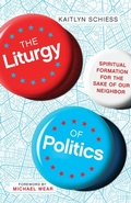 Cover: The Liturgy of Politics - Spiritual Formation for the Sake of Our Neighbor - Inter-Varsity Press,US