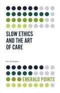 Cover: Slow Ethics and the Art of Care - Emerald Publishing Limited