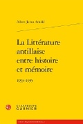 Cover: La Litterature Antillaise Entre Histoire Et Memoire - Classiques Garnier