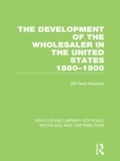 Cover: The Development of the Wholesaler in the United States 1860-1900 (RLE Retailing and Distribution) - Routledge