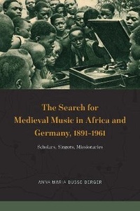 Abbildung von: The Search for Medieval Music in Africa and Germany, 1891-1961 - University of Chicago Press
