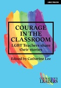 Cover: Courage in the Classroom: LGBT teachers share their stories - John Catt Educational Ltd