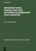 Cover: Informationsverhalten und Informationsbedarf von Juristen, Teil 1: Analyse-Band - De Gruyter