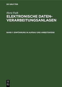 Abbildung von: Horst Futh: Elektronische Datenverarbeitungsanlagen / Einführung in Aufbau und Arbeitsweise - De Gruyter