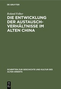 Cover: Die Entwicklung der Austauschverh&auml;ltnisse im Alten China - De Gruyter