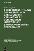 Cover: Die Rechtssammlung des Gabriel von Basra und ihr Verh&auml;ltnis zu den anderen juristischen Sammelwerken der Nestorianer - De Gruyter
