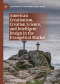 Cover: American Creationism, Creation Science, and Intelligent Design in the Evangelical Market - Palgrave Macmillan